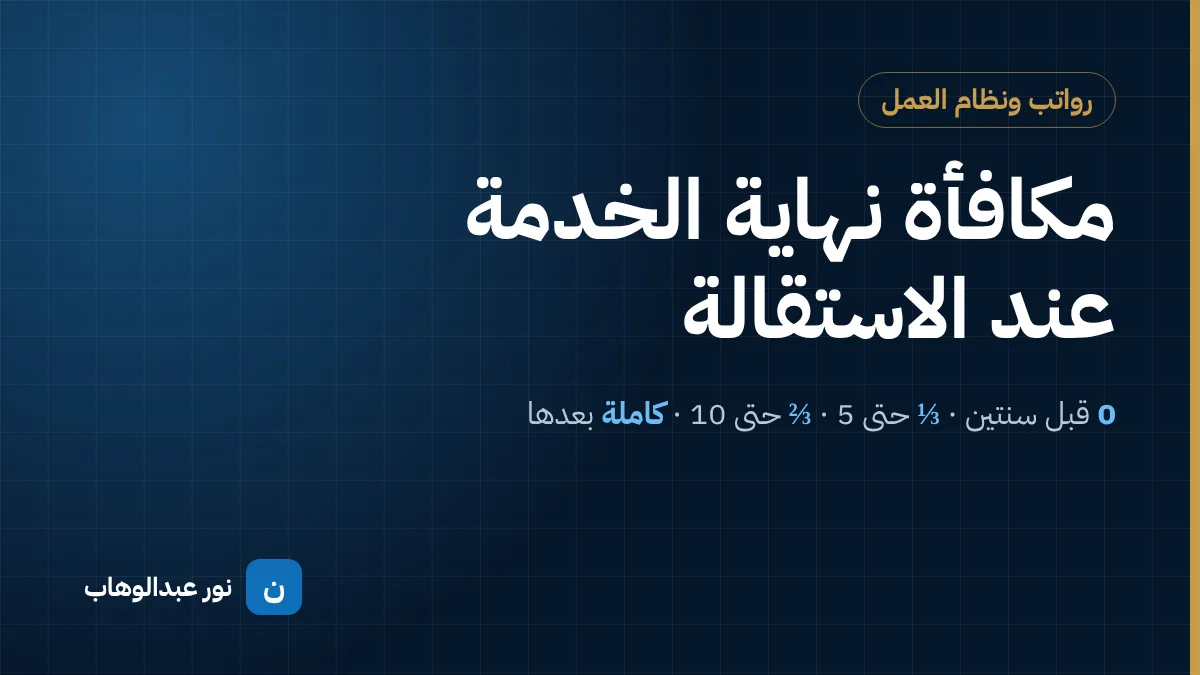 مكافأة نهاية الخدمة عند الاستقالة: كم تستحق بعد 2 و5 و10 سنوات؟