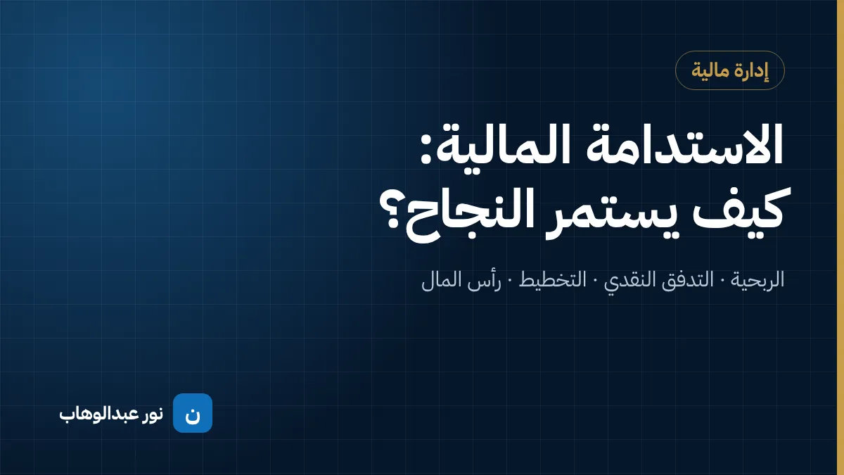 الاستدامة المالية: كيف يستمر النجاح ولا يكون مؤقتًا؟